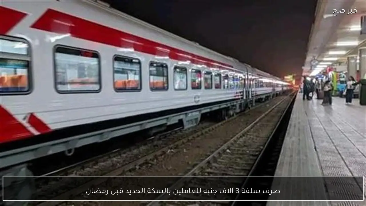 صرف سلفة 3 آلاف جنيه للعاملين بالسكة الحديد قبل رمضان