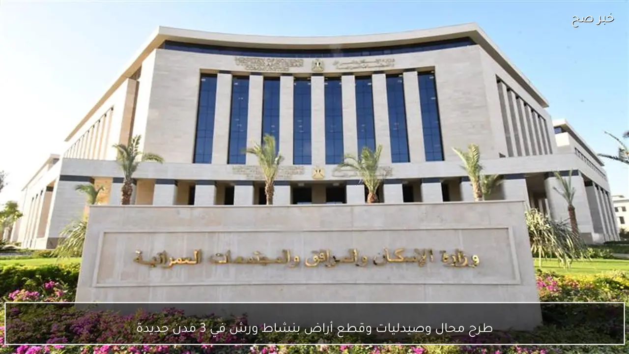 طرح محال وصيدليات وقطع أراض بنشاط ورش في 3 مدن جديدة