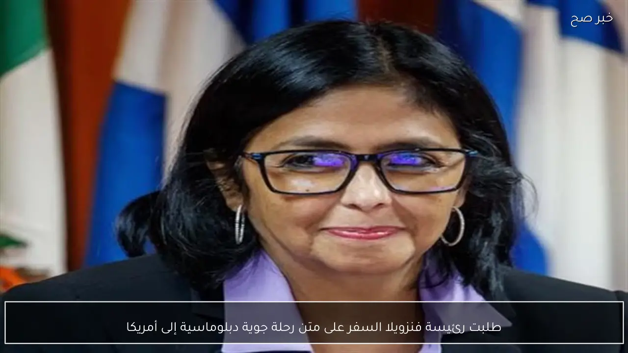 طلبت رئيسة فنزويلا السفر على متن رحلة جوية دبلوماسية إلى أمريكا