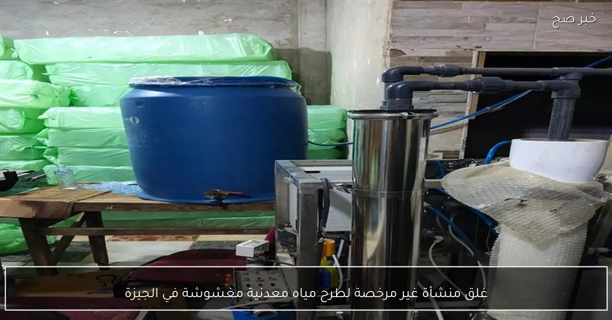 غلق منشأة غير مرخصة لطرح مياه معدنية مغشوشة في الجيزة