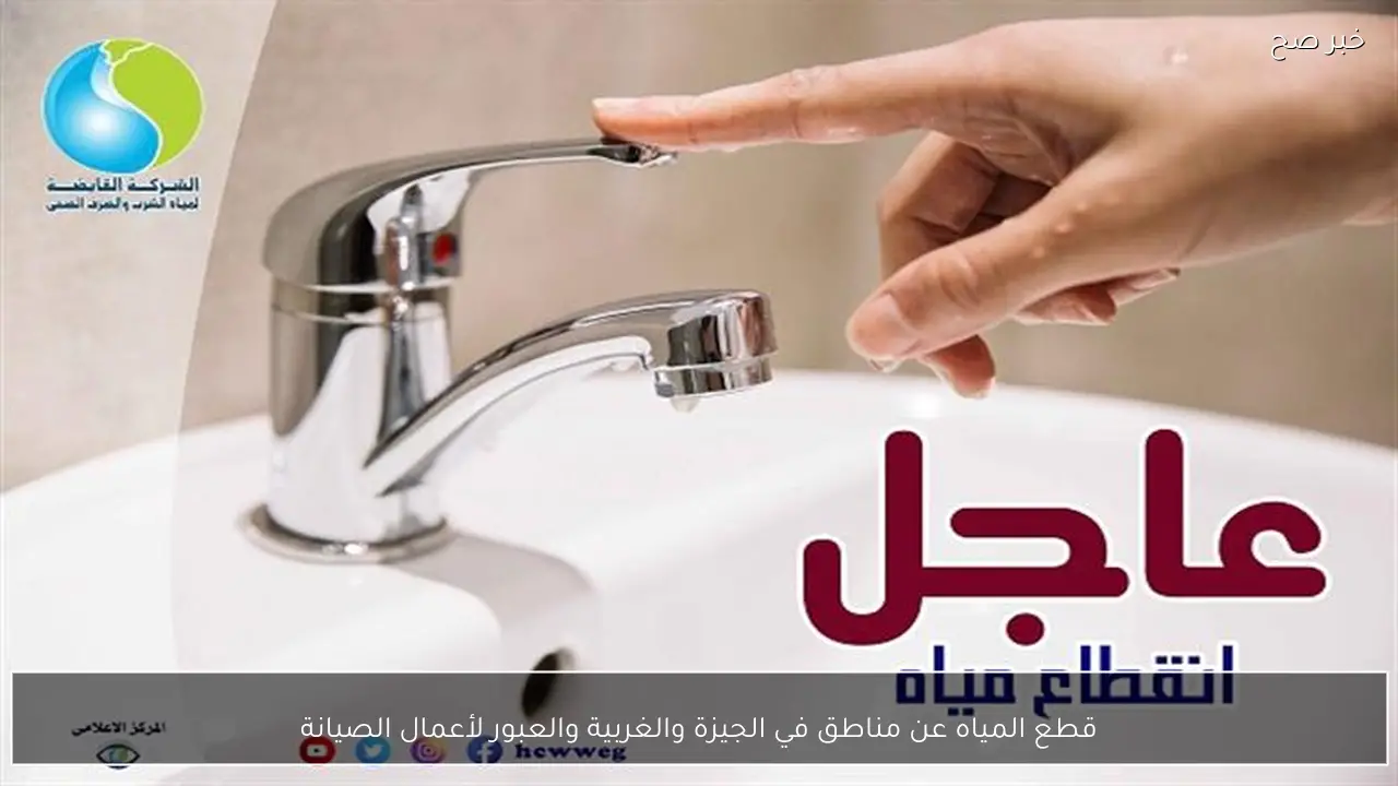 قطع المياه عن مناطق في الجيزة والغربية والعبور لأعمال الصيانة