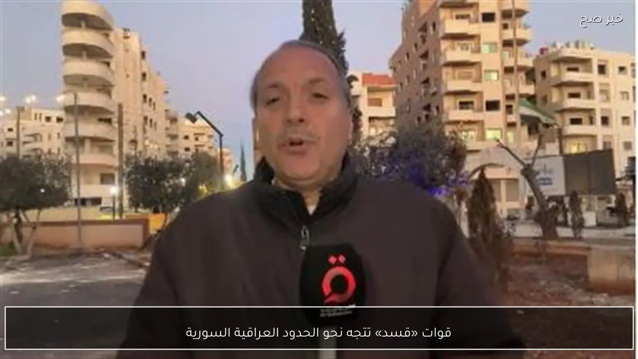 قوات «قسد» تتجه نحو الحدود العراقية السورية