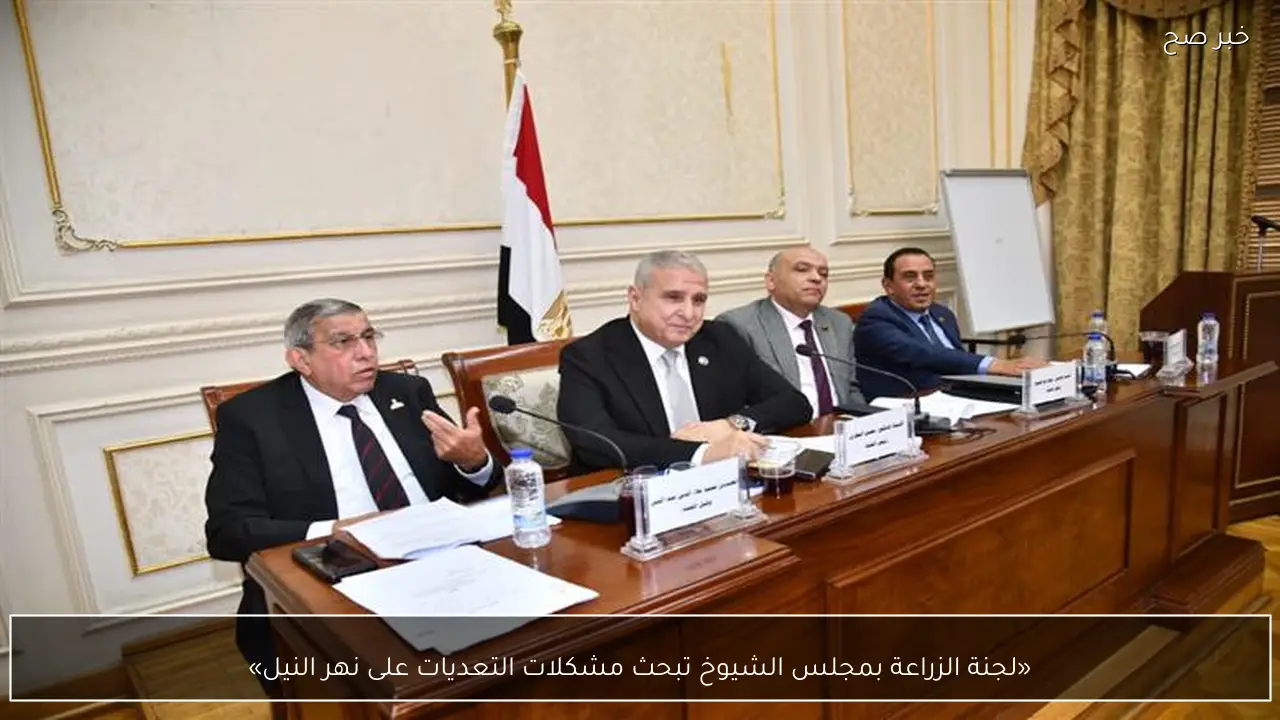 «لجنة الزراعة بمجلس الشيوخ تبحث مشكلات التعديات على نهر النيل»