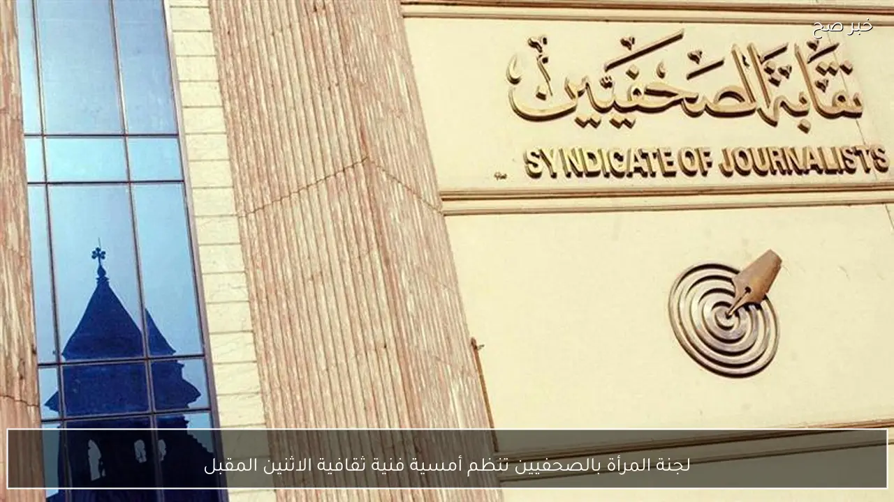 لجنة المرأة بالصحفيين تنظم أمسية فنية ثقافية الاثنين المقبل