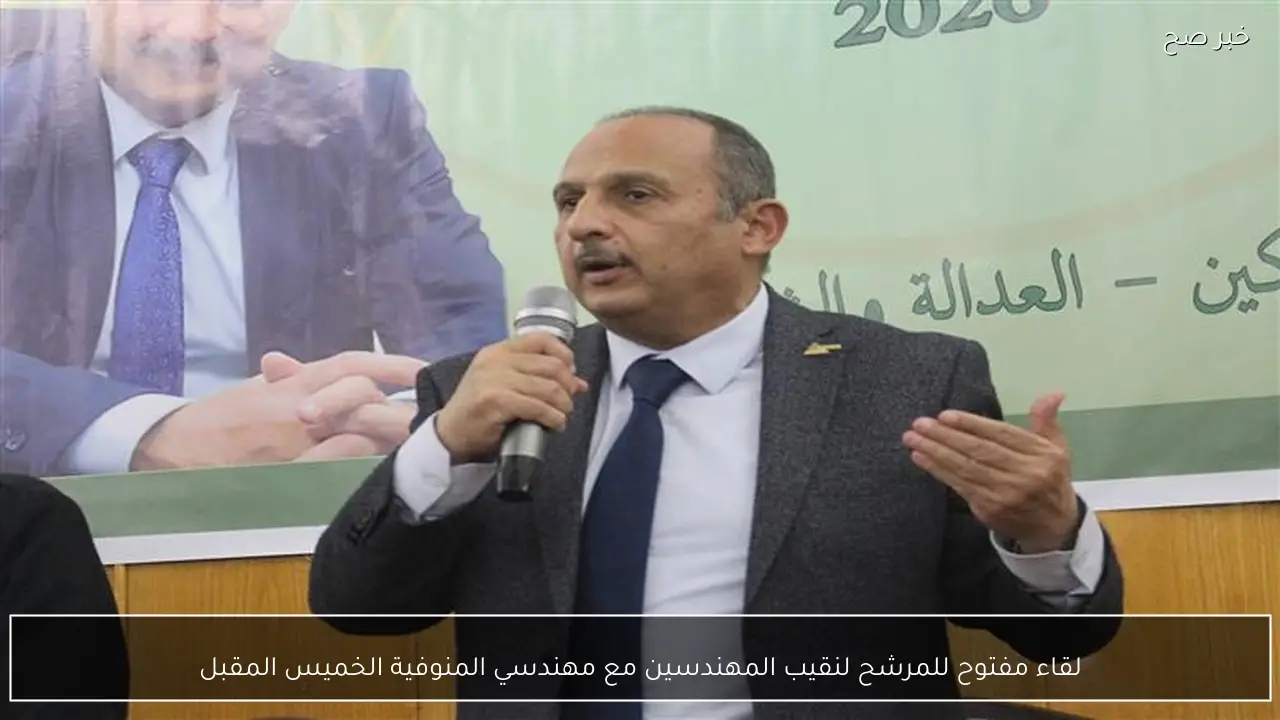 لقاء مفتوح للمرشح لنقيب المهندسين مع مهندسي المنوفية الخميس المقبل