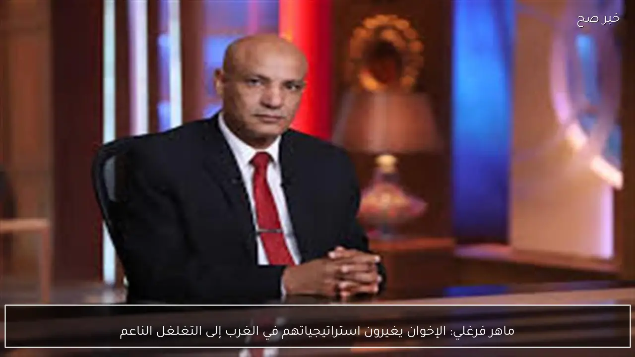 ماهر فرغلي: الإخوان يغيرون استراتيجياتهم في الغرب إلى التغلغل الناعم