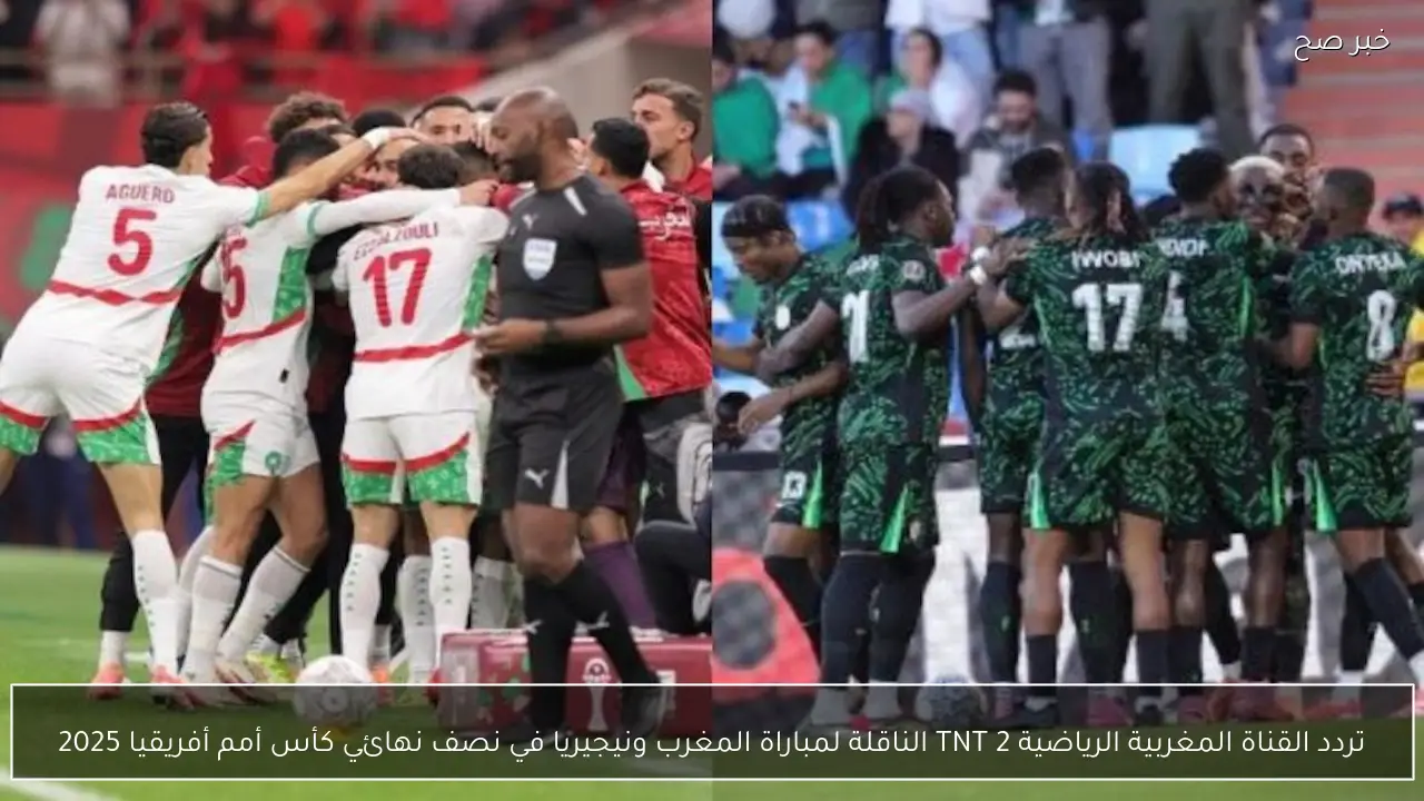 تردد القناة المغربية الرياضية 2 TNT الناقلة لمباراة المغرب ونيجيريا في نصف نهائي كأس أمم أفريقيا 2025