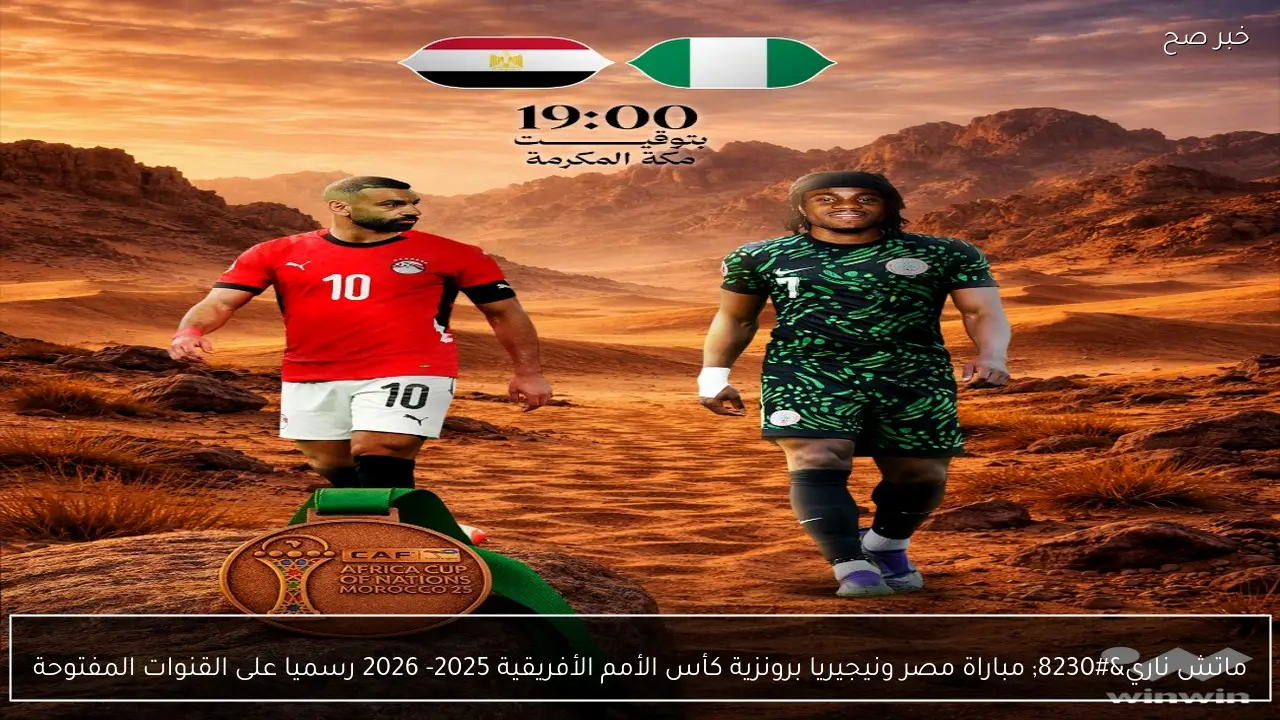 ماتش ناري… مباراة مصر ونيجيريا برونزية كأس الأمم الأفريقية 2025- 2026 رسميا على القنوات المفتوحة