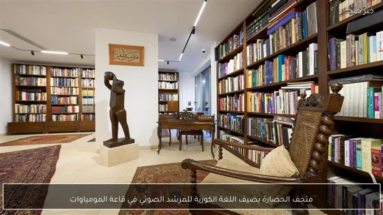 متحف الحضارة يضيف اللغة الكورية للمرشد الصوتي في قاعة المومياوات