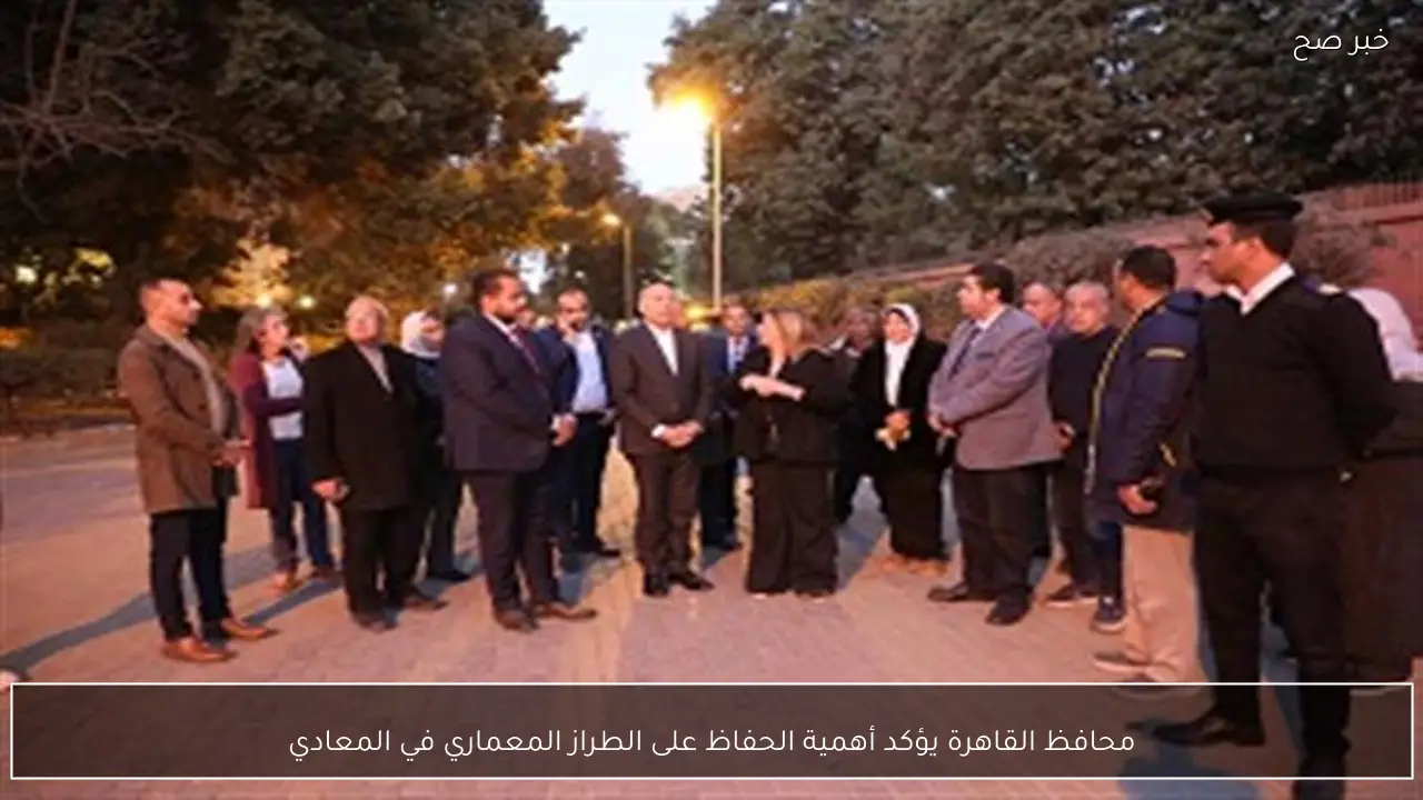 محافظ القاهرة يؤكد أهمية الحفاظ على الطراز المعماري في المعادي