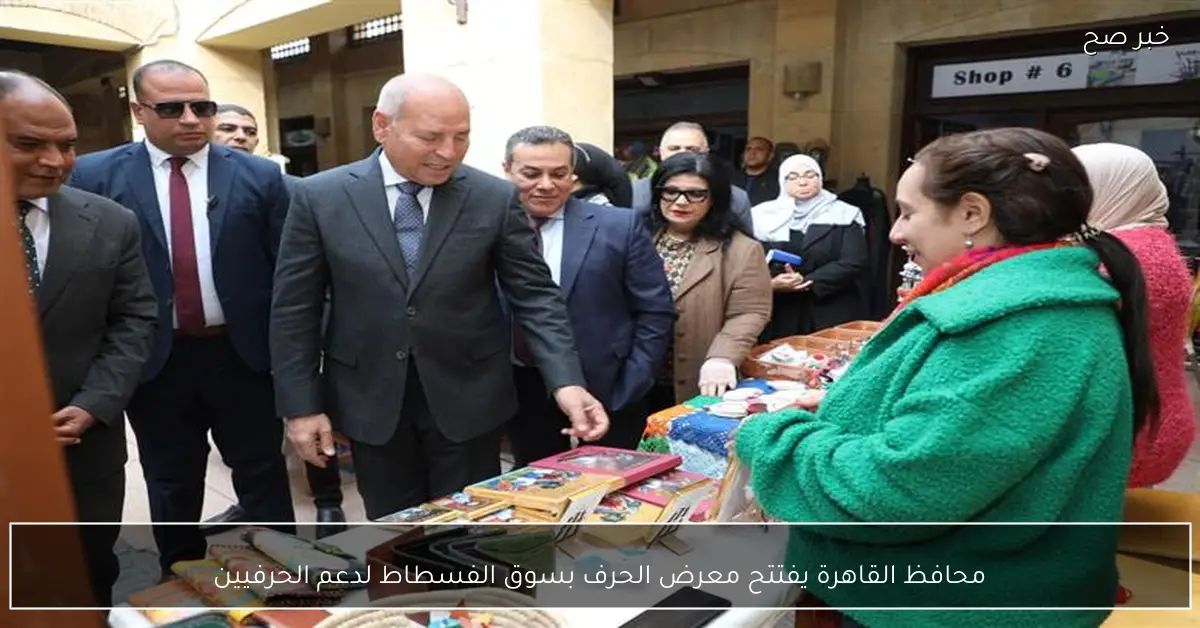 محافظ القاهرة يفتتح معرض الحرف بسوق الفسطاط لدعم الحرفيين