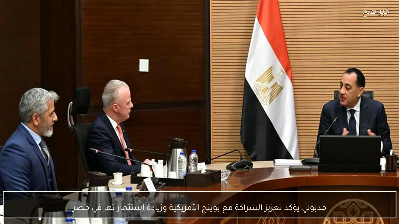 مدبولي يؤكد تعزيز الشراكة مع بوينج الأمريكية وزيادة استثماراتها في مصر