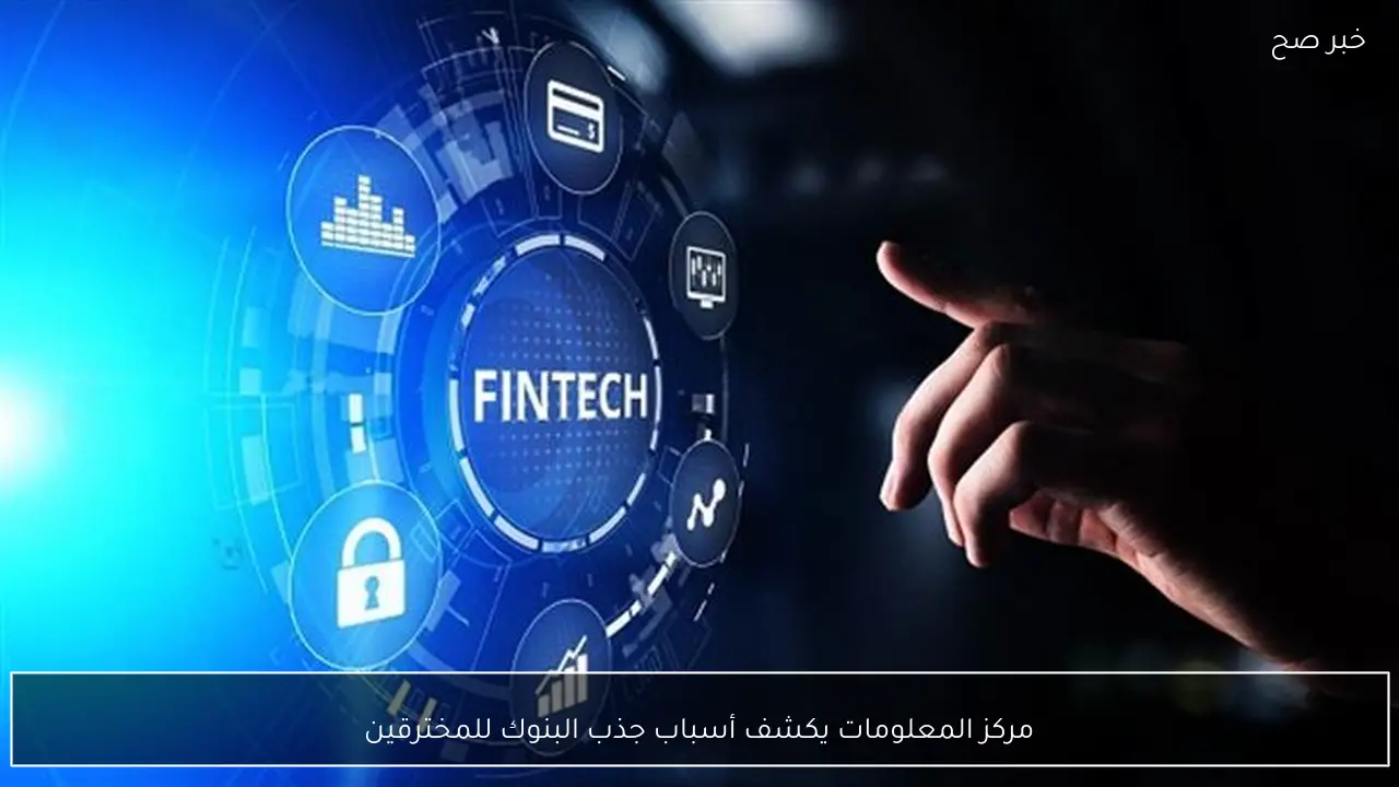 مركز المعلومات يكشف أسباب جذب البنوك للمخترقين