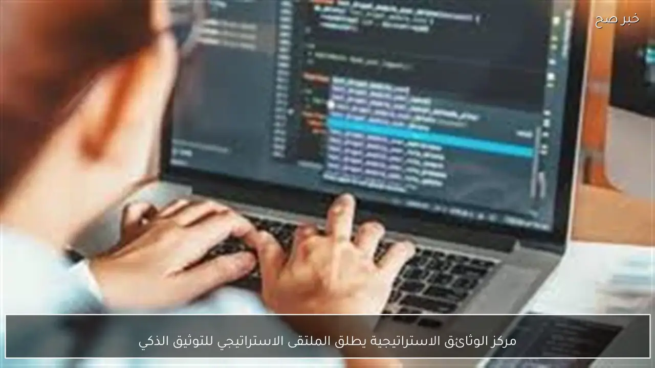 مركز الوثائق الاستراتيجية يطلق الملتقى الاستراتيجي للتوثيق الذكي