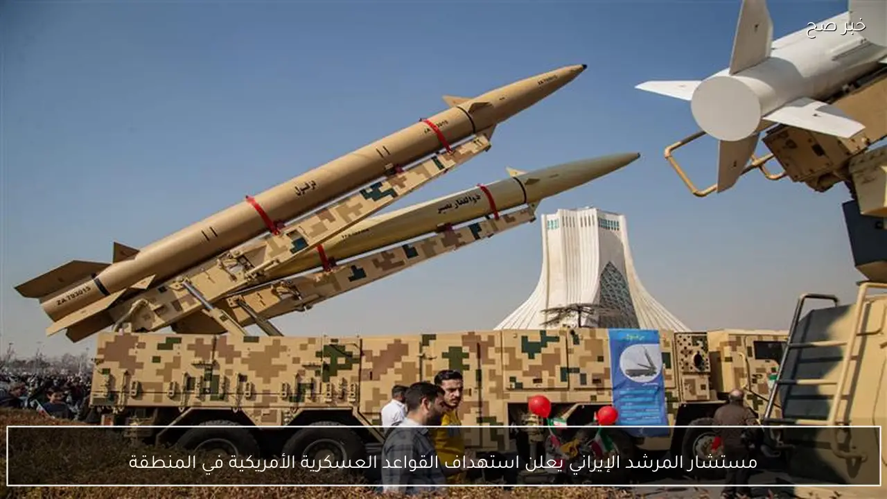 مستشار المرشد الإيراني يعلن استهداف القواعد العسكرية الأمريكية في المنطقة