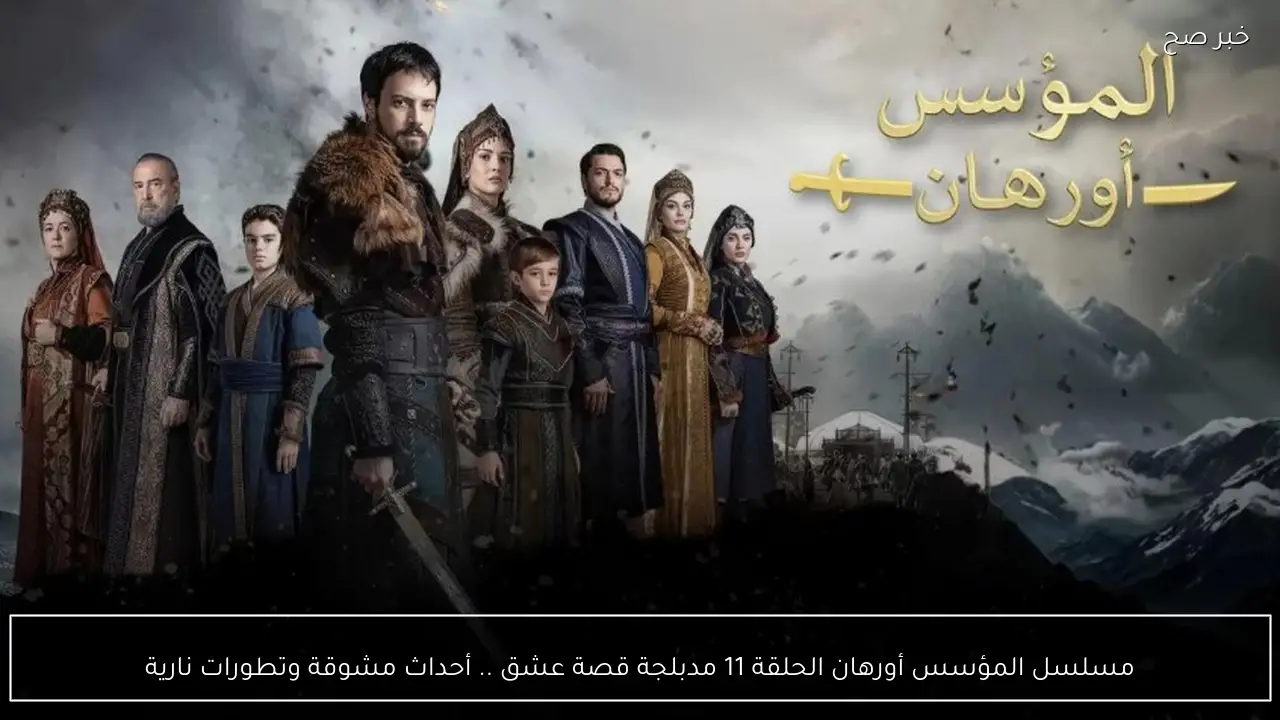 مسلسل المؤسس أورهان الحلقة 11 مدبلجة قصة عشق .. أحداث مشوقة وتطورات نارية