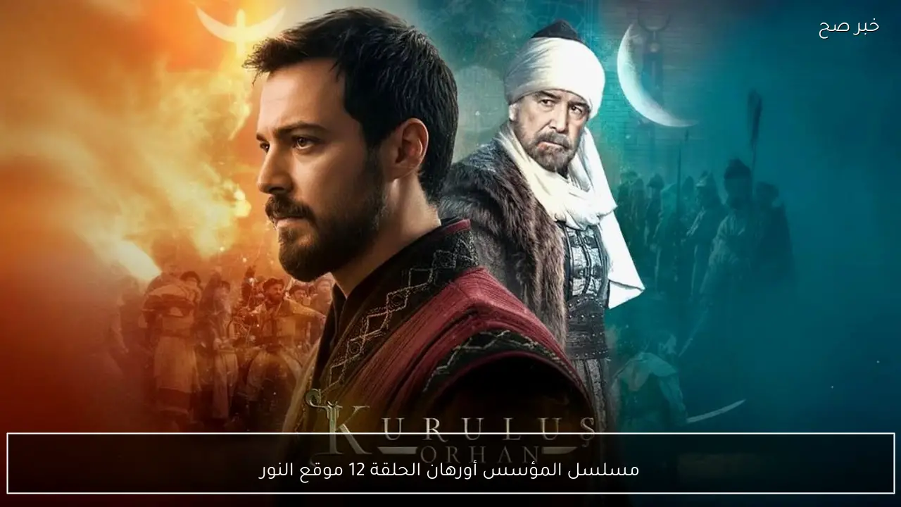 مسلسل المؤسس أورهان الحلقة 12 موقع النور وتفاصيل الأحداث المرتقبة