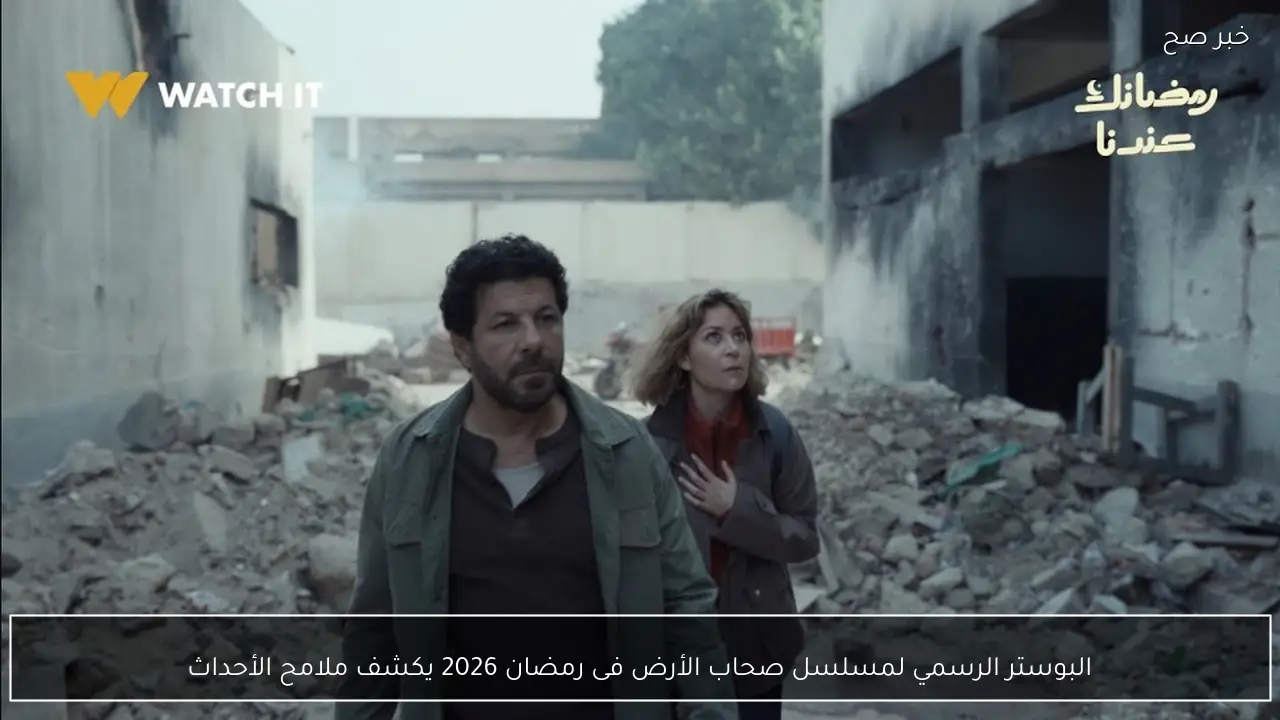 البوستر الرسمي لمسلسل صحاب الأرض فى رمضان 2026 يكشف ملامح الأحداث