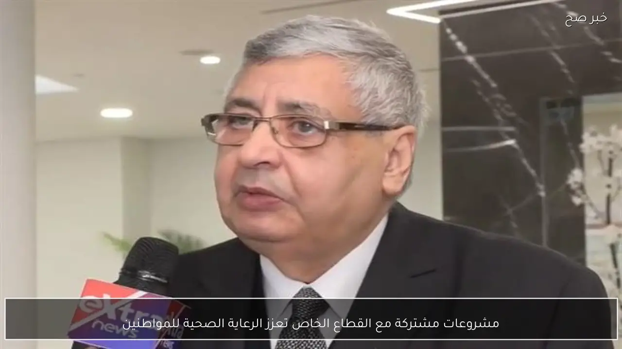 مشروعات مشتركة مع القطاع الخاص تعزز الرعاية الصحية للمواطنين