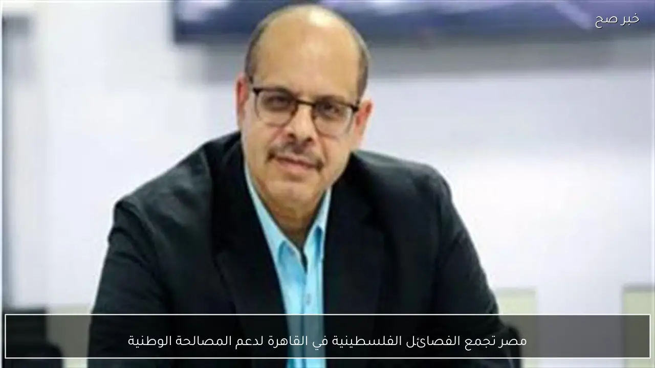 مصر تجمع الفصائل الفلسطينية في القاهرة لدعم المصالحة الوطنية