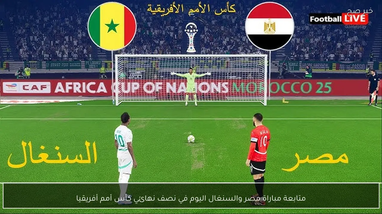 متابعة مباراة مصر والسنغال اليوم في نصف نهائي كأس أمم أفريقيا