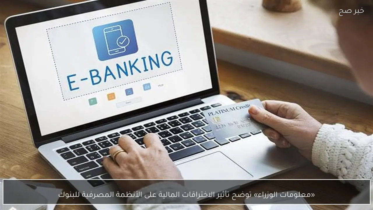 «معلومات الوزراء» توضح تأثير الاختراقات المالية على الأنظمة المصرفية للبنوك