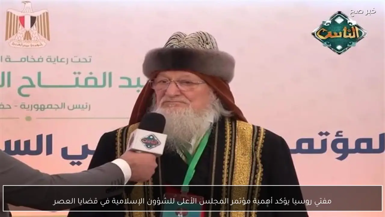 مفتي روسيا يؤكد أهمية مؤتمر المجلس الأعلى للشؤون الإسلامية في قضايا العصر