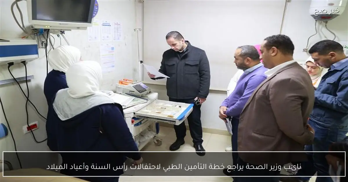 نائب وزير الصحة يراجع خطة التأمين الطبي لاحتفالات رأس السنة وأعياد الميلاد
