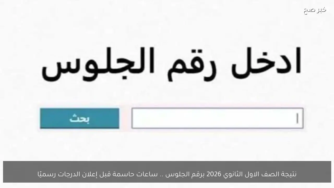 نتيجة الصف الاول الثانوي 2026 برقم الجلوس .. ساعات حاسمة قبل إعلان الدرجات رسميًا