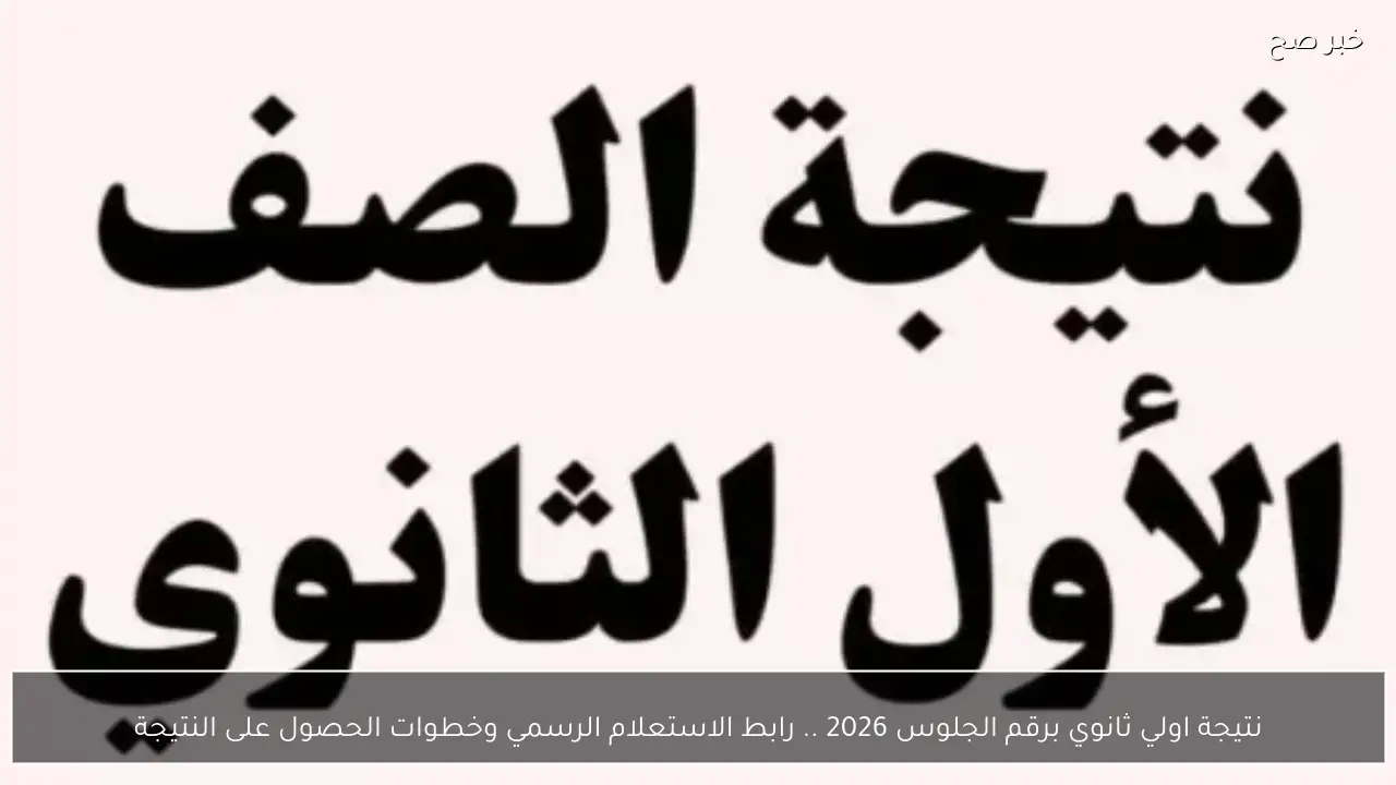 نتيجة اولي ثانوي برقم الجلوس 2026 .. رابط الاستعلام الرسمي وخطوات الحصول على النتيجة