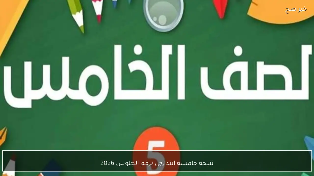 نتيجة خامسة ابتدائى برقم الجلوس 2026 وطريقة الاستعلام عبر موقع بوابة التعليم الأساسي