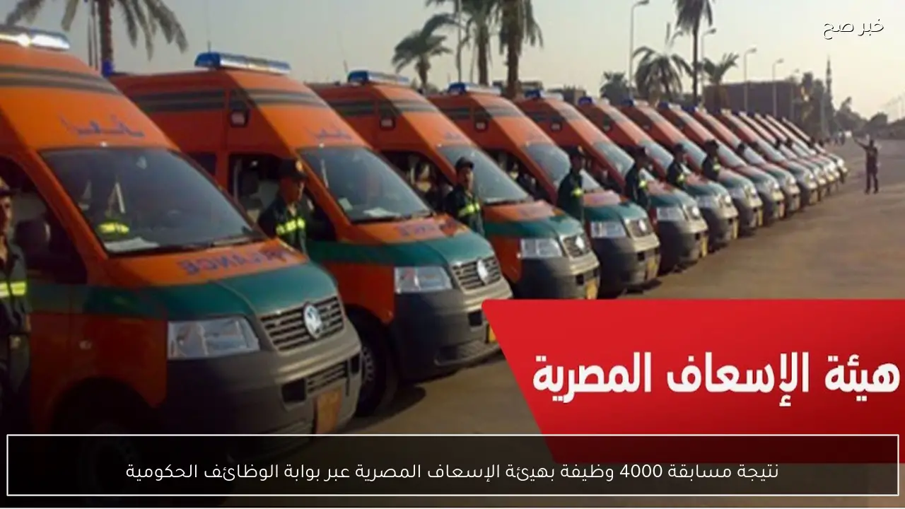 نتيجة مسابقة 4000 وظيفة بهيئة الإسعاف المصرية عبر بوابة الوظائف الحكومية