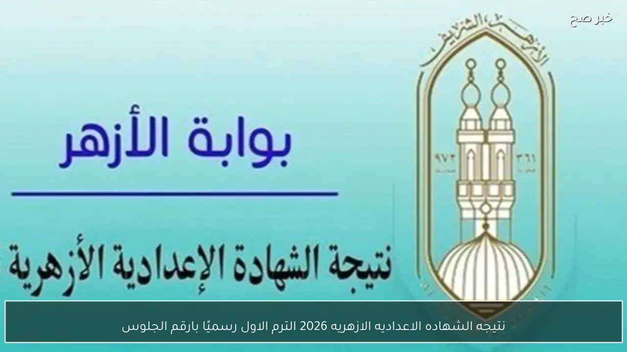 نتيجه الشهاده الاعداديه الازهريه 2026 الترم الاول رسميًا بالاسم ورقم الجلوس
