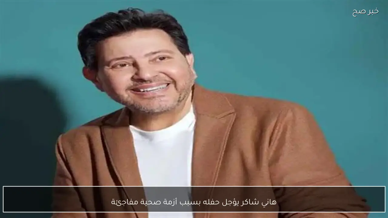 هاني شاكر يؤجل حفله بسبب أزمة صحية مفاجئة