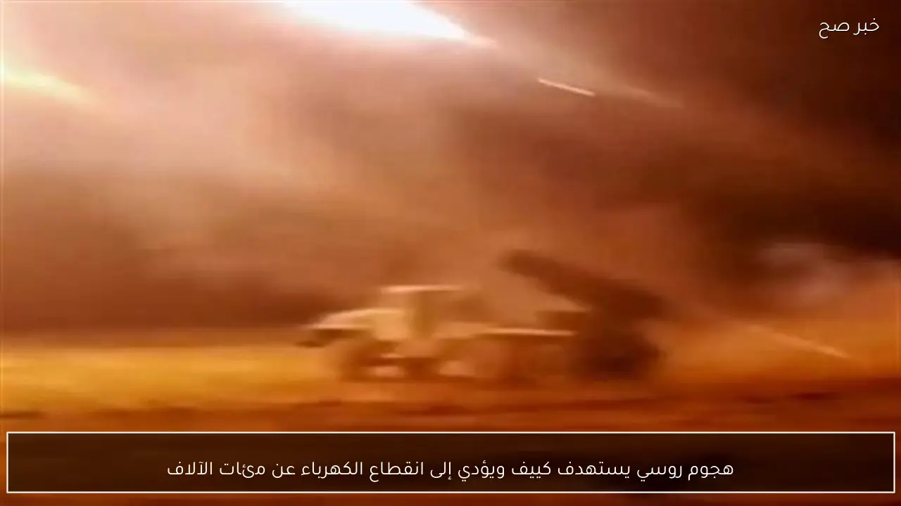 هجوم روسي يستهدف كييف ويؤدي إلى انقطاع الكهرباء عن مئات الآلاف