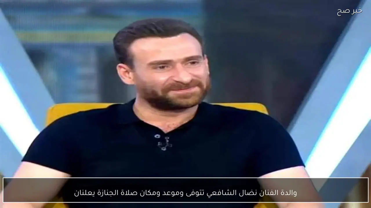 والدة الفنان نضال الشافعي تتوفى وموعد ومكان صلاة الجنازة يعلنان