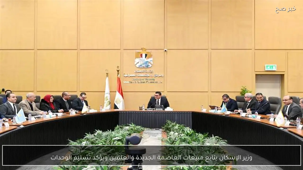 وزير الإسكان يتابع مبيعات العاصمة الجديدة والعلمين ويؤكد تسليم الوحدات