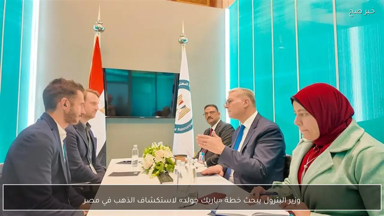 وزير البترول يبحث خطة «باريك جولد» لاستكشاف الذهب في مصر