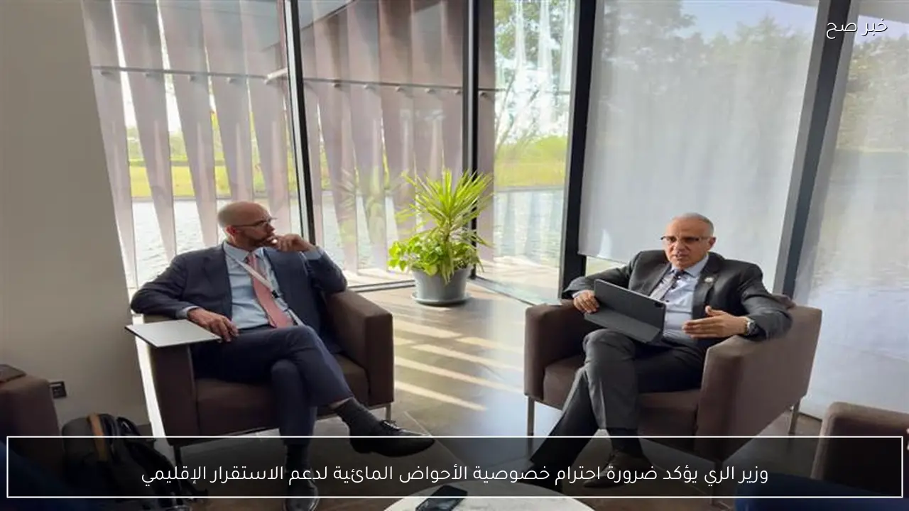 وزير الري يؤكد ضرورة احترام خصوصية الأحواض المائية لدعم الاستقرار الإقليمي