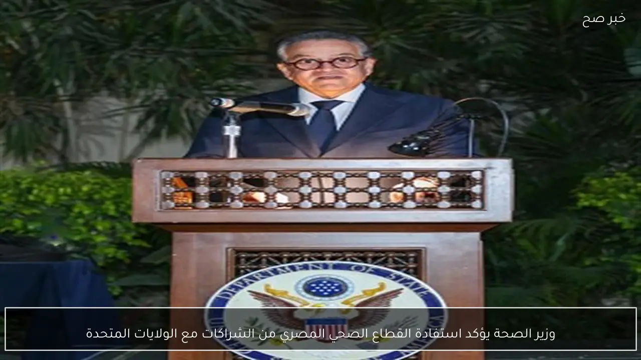 وزير الصحة يؤكد استفادة القطاع الصحي المصري من الشراكات مع الولايات المتحدة