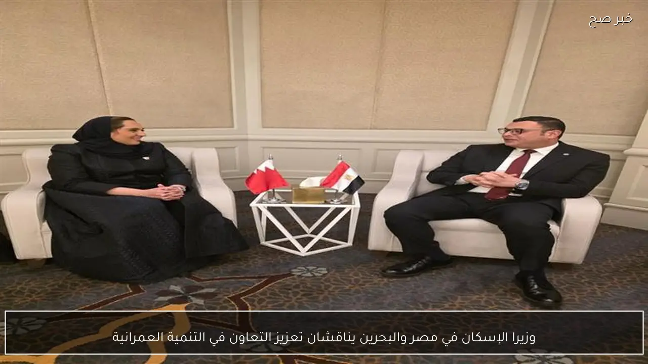 وزيرا الإسكان في مصر والبحرين يناقشان تعزيز التعاون في التنمية العمرانية