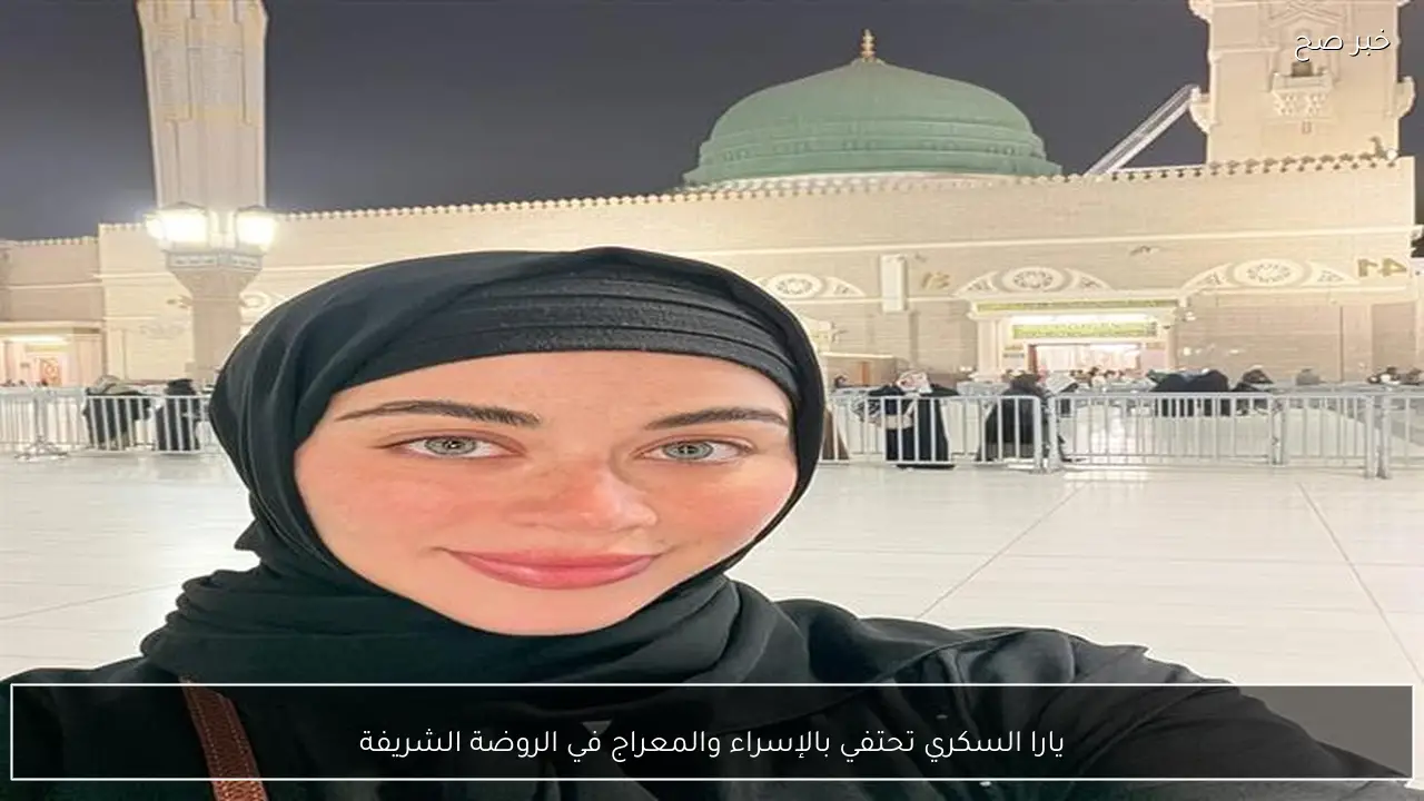 يارا السكري تحتفي بالإسراء والمعراج في الروضة الشريفة