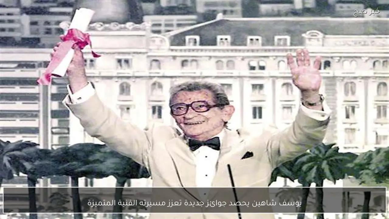 يوسف شاهين يحصد جوائز جديدة تعزز مسيرته الفنية المتميزة