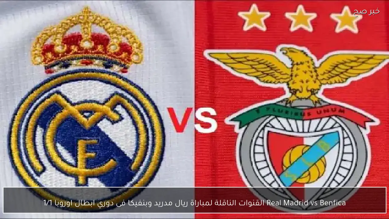 Real Madrid vs Benfica القنوات الناقلة لمباراة ريال مدريد وبنفيكا فى دوري ابطال اوروبا 1/1
