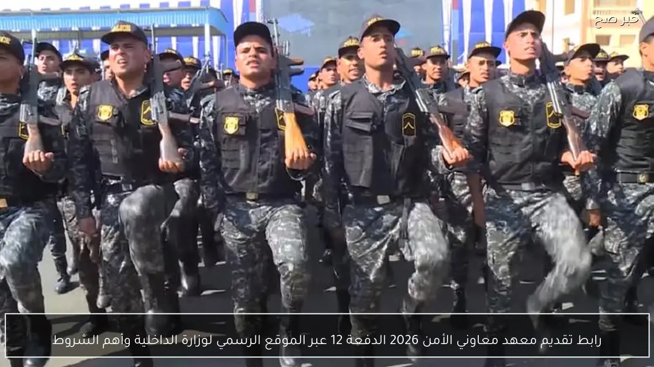 رابط تقديم معهد معاوني الأمن 2026 الدفعة 12 عبر الموقع الرسمي لوزارة الداخلية وأهم الشروط