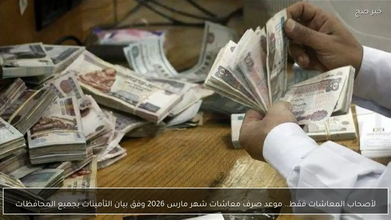 لأصحاب المعاشات فقط.. موعد صرف معاشات شهر مارس 2026 وفق بيان التأمينات بجميع المحافظات