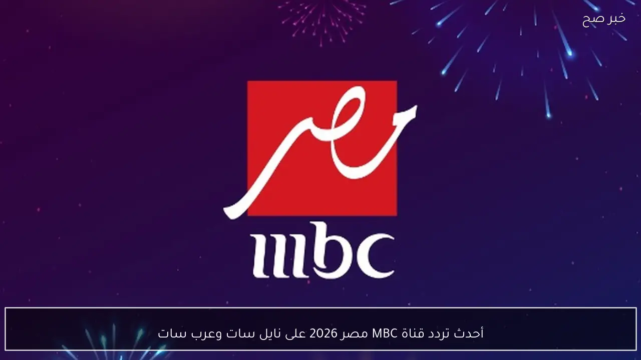 نزلها الان.. تردد قناة MBC مصر 2026 على نايل سات وعرب سات بجودة عالية.. أقوي مسلسلات شهر رمضان