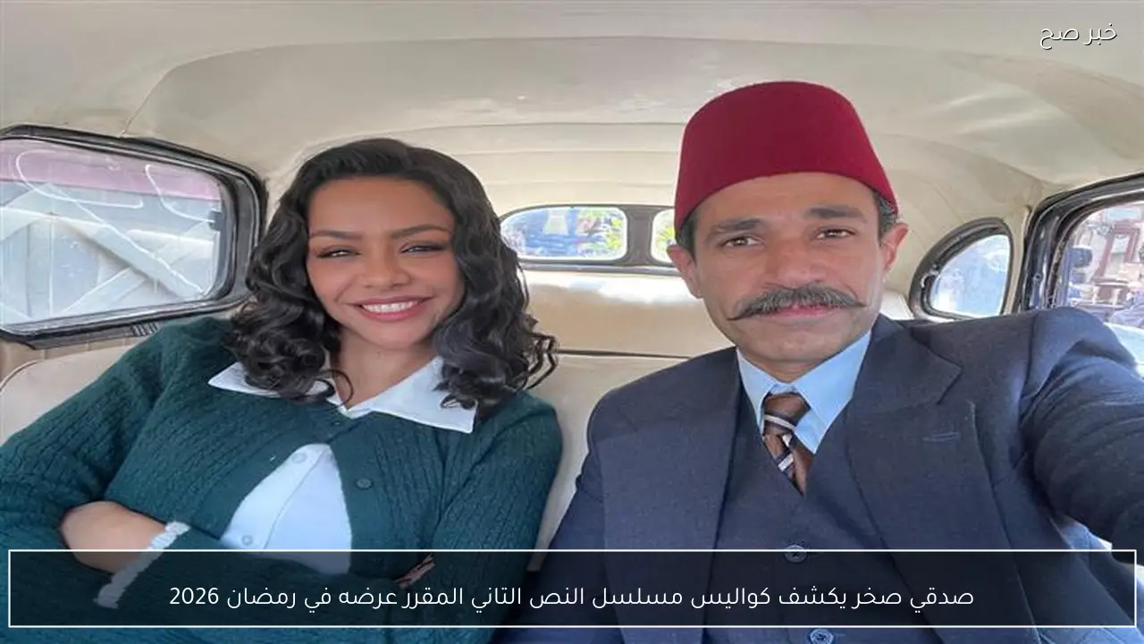صدقي صخر يكشف كواليس مسلسل النص التاني المقرر عرضه في رمضان 2026