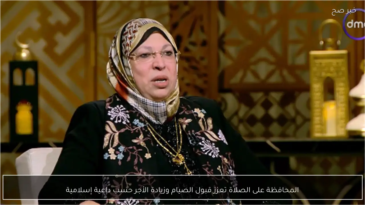 المحافظة على الصلاة تعزز قبول الصيام وزيادة الأجر حسب داعية إسلامية