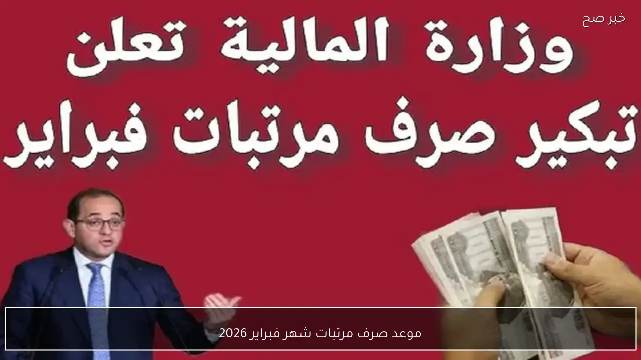 رسميًا تبكير موعد صرف مرتبات شهر فبراير 2026 لكافة العاملين بالقطاع الحكومي